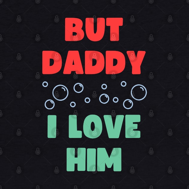 BUT DADDY I LOVE HIM by apparel.tolove@gmail.com